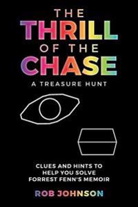 The Thrill of the Chase a Treasure Hunt: Clues and Hints to Help You Solve Forrest Fenn's Memoir