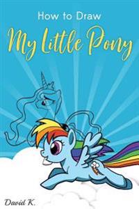 How to Draw My Little Pony: The Step-By-Step Little Pony Drawing Book