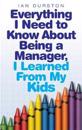 Everything I Need To Know About Being A Manager, I Learned From My Kids