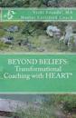 Beyond Beliefs: Transformational Coaching with Heart*