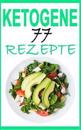 Ketogene Ernährung: Das Kochbuch: 77 Leckere Rezepte - Frühstück, Mittagessen, Abendessen, Smoothies, Desserts (Inkl. Nährwertangaben)