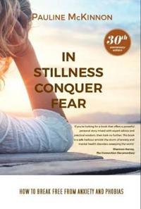 In Stillness Conquer Fear: How to Break Free from Anxiety and Phobias Revised 30th Anniversary Edition