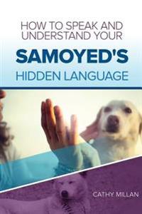 How to Speak and Understand Your Samoyed's Hidden Language: Fun and Fascinating Guide to the Inner World of Dogs