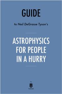 Guide to Neil deGrasse Tyson's Astrophysics for People in a Hurry by Instaread