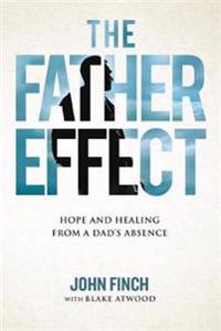 The Father Effect: Hope and Healing from a Dad's Absence