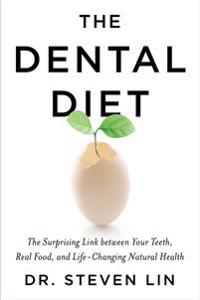 The Dental Diet: The Surprising Link Between Your Teeth, Real Food, and Life-Changing Natural Health