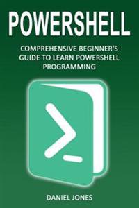 Powershell: Comprehensive Beginner's Guide to Learn Powershell Programming