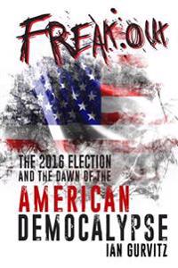 Freak-Out: The 2016 Election and the Dawn of the American Democalypse