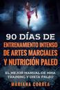 90 Dias de Entrenamiento Intenso de Artes Marciales y Nutricion Paleo: El Mejor Manual de Mma Training y Dieta Paleo