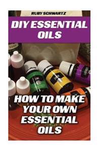 DIY Essential Oils: How to Make Your Own Essential Oils
