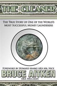 The Cleaner: The True Story of One of the World's Most Successful Money Launderers