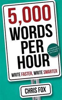 5,000 Words Per Hour: Write Faster, Write Smarter