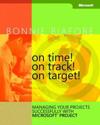 On Time! On Track! On Target! Managing Your Projects Successfully with Microsoft Project