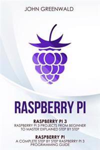 Raspberry Pi: 2 Manuscripts: Rasperry Pi a Complete Step by Step Raspberry Pi 3 Programming Guide - Raspberry Pi 3 Projects from Beg