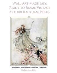 Wall Art Made Easy: Ready to Frame Vintage Arthur Rackham Prints: 30 Beautiful Illustrations to Transform Your Home