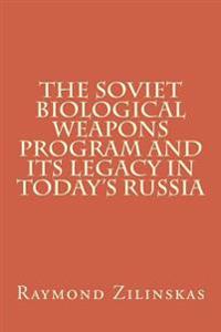 The Soviet Biological Weapons Program and Its Legacy in Today's Russia