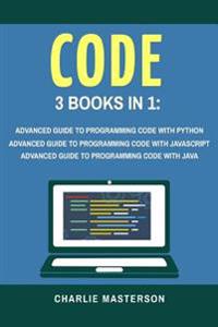 Code: 3 Books in 1: Advanced Guide to Programming Code with Python + JavaScript + Java