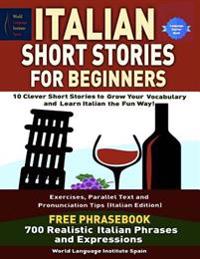 Italian Short Stories for Beginners 10 Clever Short Stories to Grow Your Vocabu: Exercises, Parallel Text and Pronunciation Tips Free Phrasebook