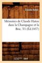 M?moires de Claude Haton Dans La Champagne Et La Brie. T1 (?d.1857)