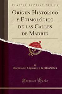 Orígen Histórico y Etimológico de las Calles de Madrid (Classic Reprint)