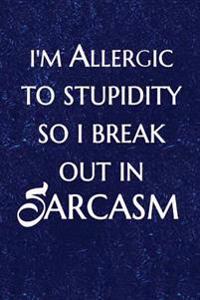 I'm Allergic to Stupidity So I Break Out in Sarcasm: Funny Sarcastic Writing Journal Lined, Diary, Notebook for Men & Women