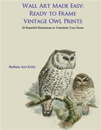 Wall Art Made Easy: Ready to Frame Vintage Owl Prints: 30 Beautiful Illustrations to Transform Your Home