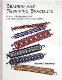 Beading and Designing Bracelets: Learn to Design Your Own Original Bracelets From a Basic Pattern
