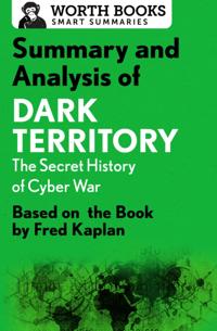Summary and Analysis of Dark Territory: The Secret History of Cyber War