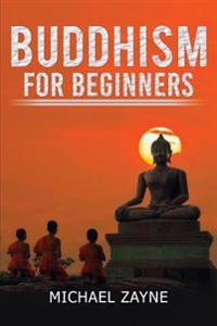 Buddhism for Beginners: Buddhism for Beginners: Step by Step Guide on How to Meditate the Buddhist Way (Zen, Meditation, Anxiety, Mindfulness,