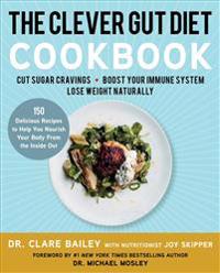 The Clever Gut Diet Cookbook: 150 Delicious Recipes to Help You Nourish Your Body from the Inside Out