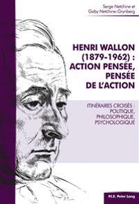 Henri Wallon (1879-1962): Action Pensee, Pensee de L'Action: Itineraires Croises: Politique, Philosophique, Psychologique