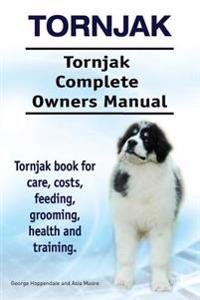 Tornjak. Tornjak Complete Owners Manual. Tornjak Book for Care, Costs, Feeding, Grooming, Health and Training.
