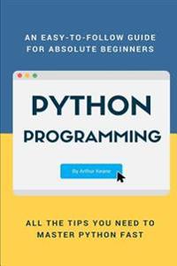 Python: An Easy-To-Follow Guide for Absolute Beginners