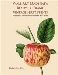 Wall Art Made Easy: Ready to Frame Vintage Fruit Prints: 30 Beautiful Illustrations to Transform Your Home