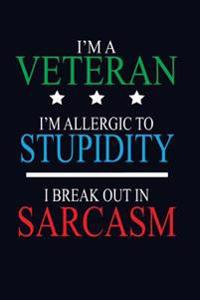 I'm a Veteran I'm Allergic to Stupidity I Break Out in Sarcasm: Funny Sarcastic Writing Journal Lined, Diary, Notebook for Men & Women