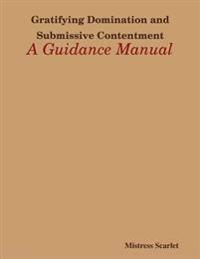 Gratifying Domination and Submissive Contentment: A Guidance Manual
