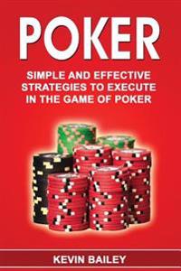 Poker: Simple and Effective Strategies to Execute in the Game of Poker