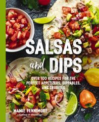Salsas and Dips: Over 101 Recipes for the Perfect Appetizers, Dippables, and Crudités