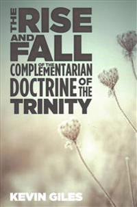 The Rise and Fall of the Complementarian Doctrine of the Trinity