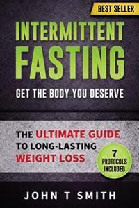 Intermittent Fasting: The Intermittent Fasting Lifestyle: Lose Weight, Heal Your Body and Build Lean Muscle While Eating the Foods You Love.