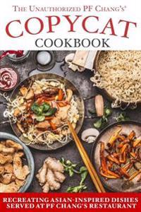 The Unauthorized Copycat Cookbook: Recreating Asian-Inspired Dishes Served at Pf Chang's(r) Restaurant