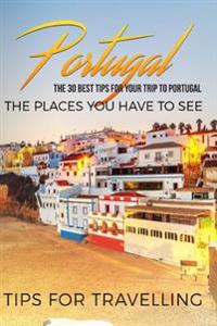 Portugal: Portugal Travel Guide: The 30 Best Tips for Your Trip to Portugal - The Places You Have to See