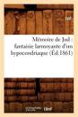 Mémoire de Jud: Fantaisie Larmoyante d'Un Hypocondriaque (Éd.1861)