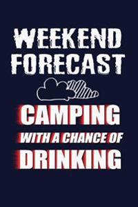 Weekend Forecast Camping with a Chance of Drinking: Camper Writing Journal Lined, Diary, Notebook for Men & Women