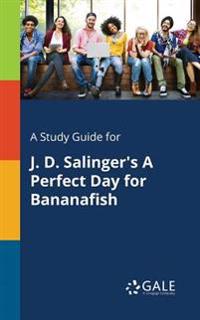 A Study Guide for J. D. Salinger's a Perfect Day for Bananafish