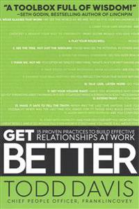 Get Better: 15 Proven Practices to Build Effective Relationships at Work