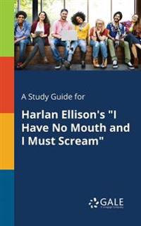 A Study Guide for Harlan Ellison's I Have No Mouth and I Must Scream
