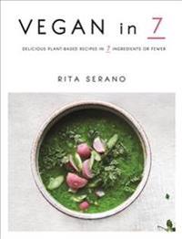 Vegan in 7: Delicious Plant-Based Recipes in 7 Ingredients or Fewer
