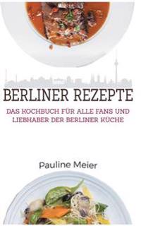 Das Berlin Kochbuch - Die besten Berliner Rezepte