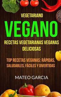 Vegetariano Vegano: Vegano: Recetas Vegetarianas Veganas Deliciosas: Top Recetas Veganas: Rapidas, Saludables, Faciles y Divertidas